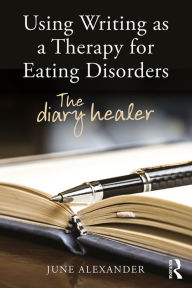 Title: Using Writing as a Therapy for Eating Disorders: The diary healer, Author: June Alexander