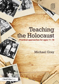 Title: Teaching the Holocaust: Practical approaches for ages 11-18, Author: Michael Gray