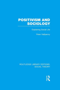 Title: Positivism and Sociology: Explaining Social Life, Author: Peter Halfpenny