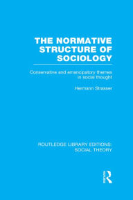 Title: The Normative Structure of Sociology: Conservative and Emancipatory Themes in Social Thought, Author: Hermann Strasser
