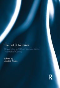 Title: The Test of Terrorism: Responding to Political Violence in the Twenty-First Century, Author: Alastair Finlan