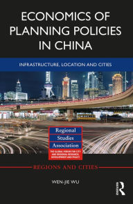 Title: Economics of Planning Policies in China: Infrastructure, Location and Cities, Author: Wen-jie Wu