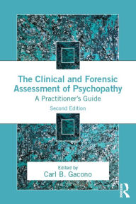 Title: The Clinical and Forensic Assessment of Psychopathy: A Practitioner's Guide, Author: Carl B. Gacono