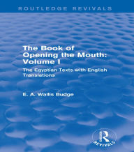 Title: The Book of Opening the Mouth: Vol. I (Routledge Revivals): The Egyptian Texts with English Translations, Author: E. A. Wallis Budge