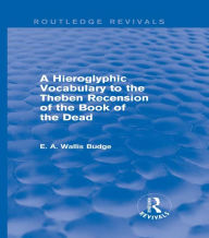 Title: A Hieroglyphic Vocabulary to the Theban Recension of the Book of the Dead (Routledge Revivals), Author: E. A. Wallis Budge