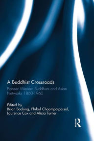 Title: A Buddhist Crossroads: Pioneer Western Buddhists and Asian Networks 1860-1960, Author: Brian Bocking