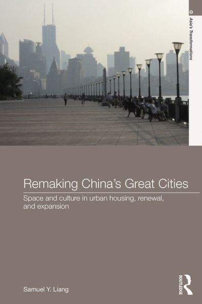 Remaking China's Great Cities: Space and Culture in Urban Housing, Renewal, and Expansion