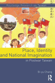 Title: Place, Identity, and National Imagination in Post-war Taiwan, Author: Bi-yu Chang