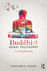 Title: Buddhist Moral Philosophy: An Introduction, Author: Christopher W. Gowans