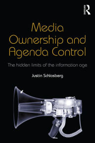 Title: Media Ownership and Agenda Control: The hidden limits of the information age, Author: Justin Schlosberg