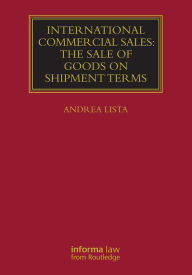 Title: International Commercial Sales: The Sale of Goods on Shipment Terms, Author: Andrea Lista