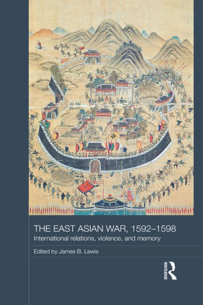 The East Asian War, 1592-1598: International Relations, Violence and Memory