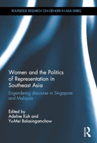 Title: Women and the Politics of Representation in Southeast Asia: Engendering discourse in Singapore and Malaysia, Author: Adeline Koh