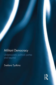 Title: Militant Democracy: Undemocratic Political Parties and Beyond, Author: Svetlana Tyulkina