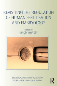 Title: Revisiting the Regulation of Human Fertilisation and Embryology, Author: Kirsty Horsey