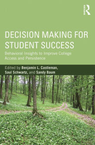 Title: Decision Making for Student Success: Behavioral Insights to Improve College Access and Persistence, Author: Benjamin L. Castleman