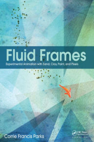 Title: Fluid Frames: Experimental Animation with Sand, Clay, Paint, and Pixels, Author: Corrie Parks