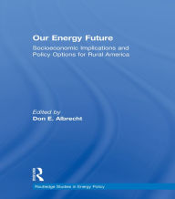 Title: Our Energy Future: Socioeconomic Implications and Policy Options for Rural America, Author: Don Albrecht