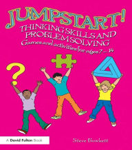 Title: Jumpstart! Thinking Skills and Problem Solving: Games and activities for ages 7-14, Author: Steve Bowkett