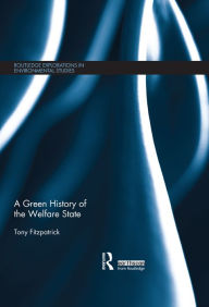 Title: A Green History of the Welfare State, Author: Tony Fitzpatrick