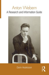 Title: Anton Webern: A Research and Information Guide, Author: Darin Hoskisson