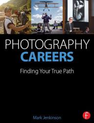 Title: Photography Careers: Finding Your True Path, Author: Mark Jenkinson