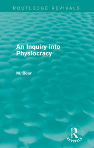 Title: An Inquiry into Physiocracy (Routledge Revivals), Author: Max Beer