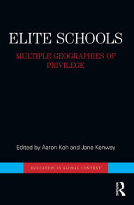 Title: Elite Schools: Multiple Geographies of Privilege, Author: Aaron Koh