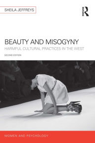 Title: Beauty and Misogyny: Harmful cultural practices in the West, Author: Sheila Jeffreys