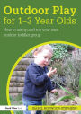 Outdoor Play for 1--3 Year Olds: How to set up and run your own outdoor toddler group