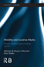 Mobility and Locative Media: Mobile Communication in Hybrid Spaces