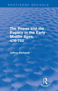 Title: The Popes and the Papacy in the Early Middle Ages (Routledge Revivals): 476-752, Author: Jeffrey Richards