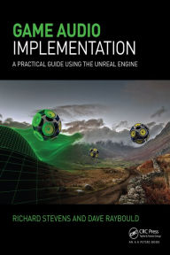 Title: Game Audio Implementation: A Practical Guide Using the Unreal Engine, Author: Richard Stevens