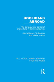 Title: Hooligans Abroad (RLE Sports Studies): The Behaviour and Control of English Fans in Continental Europe, Author: John M. Williams