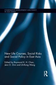 Title: New Life Courses, Social Risks and Social Policy in East Asia, Author: Raymond K. H. Chan