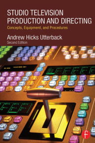 Title: Studio Television Production and Directing: Concepts, Equipment, and Procedures, Author: Andrew Utterback