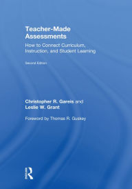 Title: Teacher-Made Assessments: How to Connect Curriculum, Instruction, and Student Learning, Author: Christopher Gareis
