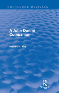 Title: A John Donne Companion (Routledge Revivals), Author: Robert H. Ray