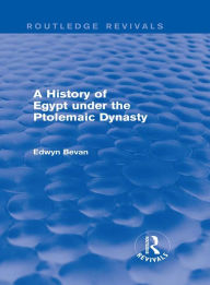 Title: A History of Egypt under the Ptolemaic Dynasty (Routledge Revivals), Author: Edwyn Bevan