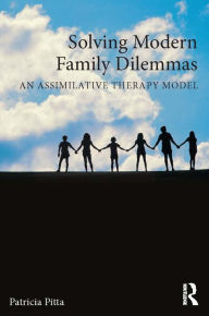 Title: Solving Modern Family Dilemmas: An Assimilative Therapy Model, Author: Patricia Pitta