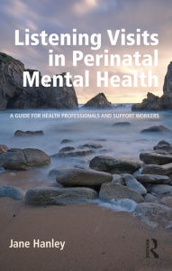 Title: Listening Visits in Perinatal Mental Health: A Guide for Health Professionals and Support Workers, Author: Jane Hanley