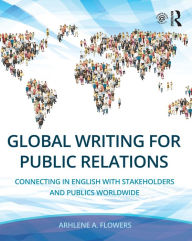 Title: Global Writing for Public Relations: Connecting in English with Stakeholders and Publics Worldwide, Author: Arhlene A. Flowers