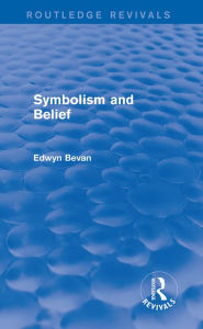 Title: Symbolism and Belief (Routledge Revivals): Gifford Lectures, Author: Edwyn Bevan