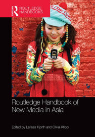 Title: Routledge Handbook of New Media in Asia, Author: Larissa Hjorth