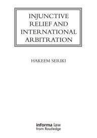 Title: Injunctive Relief and International Arbitration, Author: Hakeem Seriki