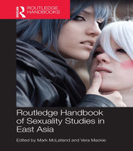 Title: Routledge Handbook of Sexuality Studies in East Asia, Author: Mark McLelland