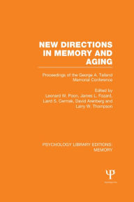 Title: New Directions in Memory and Aging (PLE: Memory): Proceedings of the George A. Talland Memorial Conference, Author: Leonard Poon