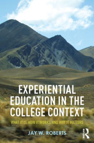 Title: Experiential Education in the College Context: What it is, How it Works, and Why it Matters, Author: Jay W. Roberts