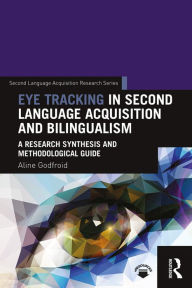 Title: Eye Tracking in Second Language Acquisition and Bilingualism: A Research Synthesis and Methodological Guide, Author: Aline Godfroid