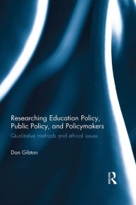 Title: Researching Education Policy, Public Policy, and Policymakers: Qualitative methods and ethical issues, Author: Dan Gibton